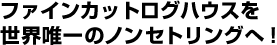 ファインカットログハウスを世界唯一のノンセトリングへ!