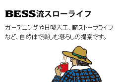 BESS���X���[���C�t �K�[�f�j���O����j��H�A�d�X�g�[�u���C�t�ȂǁA���R�̂Ŋy���ޕ�炵�̒�Ăł��B