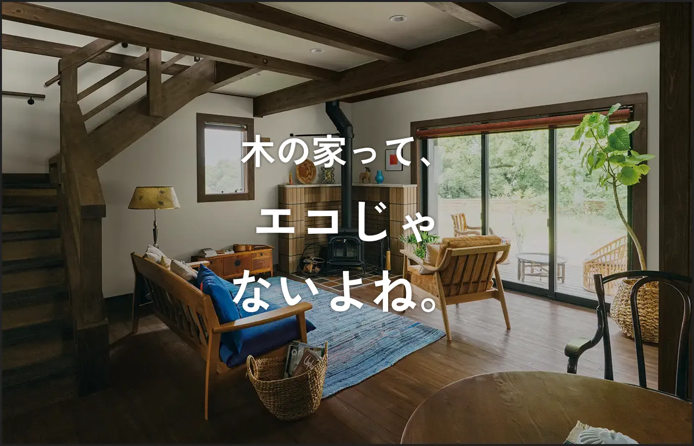 木の家って、エコじゃないよね。